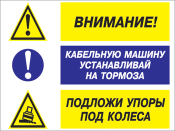 Кз 77 внимание - кабельную машину устанавливай на тормоза, подложи упоры под колеса. (пленка, 600х400 мм) - Знаки безопасности - Комбинированные знаки безопасности - Магазин охраны труда ohranatruda-shop.ru