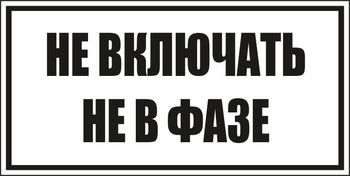 B101не включать! не в фазе (пленка, 250х140 мм) - Знаки безопасности - Вспомогательные таблички - Магазин охраны труда ohranatruda-shop.ru